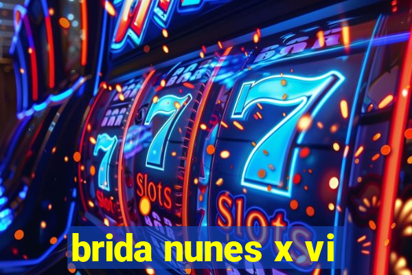 brida nunes x vi